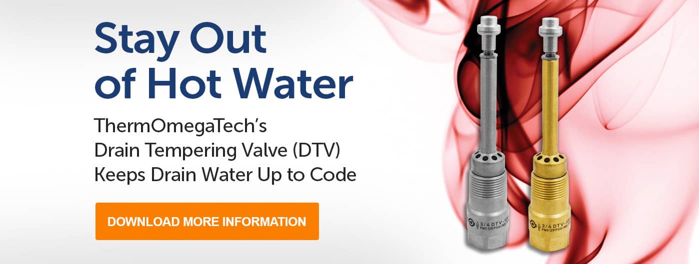 Stay Out of Hot Water - ThermOmegaTech’s Drain Tempering Valve (DTV) Keeps Drain Water Up to Code